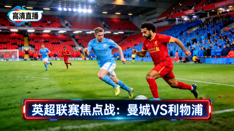 英超联赛焦点战直播 - 曼城对阵利物浦高清直播画面